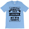 I've Been Called A Lot Of Names But Legend Is My Favorite T-Shirt