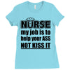 nurse my job is to help your ass not kiss it Ladies Fitted T-Shirt
