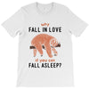 Why Fall In Love If You Can Fall Aslepp T-Shirt