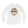 All Men Created Equal But The Best Born In July Long Sleeve Shirts