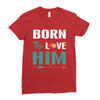 Born To Love Him (Born To Love Her &ndash; Born To Love Him Couples Design Ladies Fitted T-Shirt