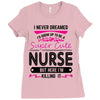 I Never Dreamed I d Grow Up To Be A Super Cute Nurse But Here I'm Kill Ladies Fitted T-Shirt
