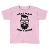 real man dont shave Toddler T-shirt
