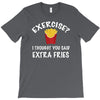 exercise vs extra fries T-Shirt