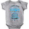 I Don't Need Therapy Just to Do Ballooning Baby Onesie