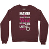 Maybe I Was Too Late To Be His First But Right Now I'm Happy To Be His Crewneck Sweatshirt