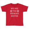 We Are The Weirdos Mister Toddler T-shirt
