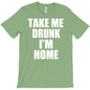 take me drunk i'm home T-Shirt