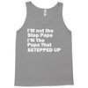 I&rsquo;M not the Step Papa I&rsquo;M The Papa That STEPPED UP Tank Top