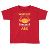 waffles are just pancakes with abs Toddler T-shirt