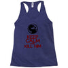 keep calm and kill him Racerback Tank
