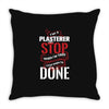 I'm A Plasterer I Don't Stop When I'm Tired I Stop When I'm Done Throw Pillow