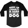 Being an adult is hard I'd rather be a dog 3/4 Sleeve Shirt