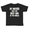 my mother has the best son in the world Toddler T-shirt