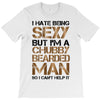 I Hate Being Sexy But I'm A Chubby Bearded Man So I Can't Help It T-Shirt