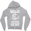 Back Off I Have A Crazy Father And I am not Afraid To Use Him Zipper Hoodie