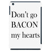 don&rsquo;t go bacon my hearts iPad Mini