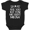 are you kitten me Baby Bodysuit