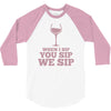 when you sip, i sip, we sip 3/4 Sleeve Shirt