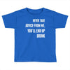 never take advice from me cool t shirts Toddler T-shirt