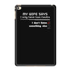 my wife says i only have two faults, i don't listen and something else iPad Mini 4