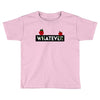 Whatever Toddler T-shirt