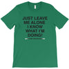 Just Leave Me Alone I Know What I'm Doing T-Shirt
