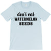 Don't Eat Watermelon Seeds T-Shirt