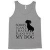 SORRY I CAN'T I HAVE PLANS WITH MY DOG Tank Top