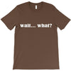 wait what T-Shirt