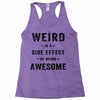 Weird Is A Side Effect Of Being Awesome Racerback Tank