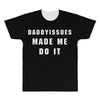 daddyissues made me do it All Over Men's T-shirt