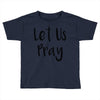 let us pray (2) Toddler T-shirt