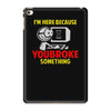 i'm here because you broke something iPad Mini 4