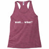 wait what Racerback Tank