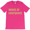 incase of emergency T-Shirt