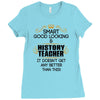 Smart Good Looking History Teacher Doesnt Get Better Than Ladies Fitted T-Shirt