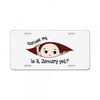 Excuse Me is it January yet? Baby Boy License Plate