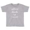 after dark is light Toddler T-shirt