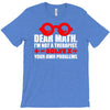 dear math. i&rsquo;m not a therapist T-Shirt
