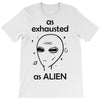 As Exhausted As Alien T-Shirt