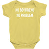 no boyfriend no problem Baby Onesie