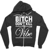 bitch don't kill my vibe Zipper Hoodie