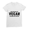 Don't Ask Me Why I'm A Vegan Ask Yourself Why You're Not Ladies Fitted T-Shirt