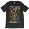 You Only Live Once It as a Cowboy T-Shirt