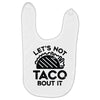 lets not taco bout it Baby Bibs
