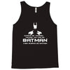 always be yourself, unless you can be batman funny Tank Top