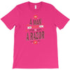 be a man and say no to a razor T-Shirt