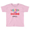 legends are born april Toddler T-shirt