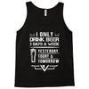 I ONLY DRINK BEER 3 DAYS A WEEK Tank Top